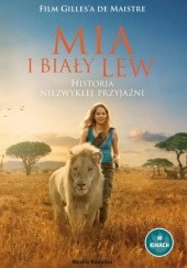 Okładka książki Mia i biały lew. Historia niezwykłej przyjaźni praca zbiorowa