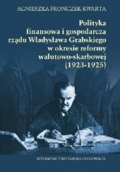 Okładka książki Polityka finansowa i gospodarcza rządu Władysława Grabskiego w okresie reformy walutowo-skarbowej (1923-1925) Agnieszka Fronczek-Kwarta