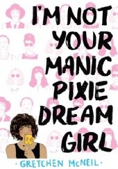 Okładka książki Im Not Your Manic Pixie Dream Girl Gretchen McNeil