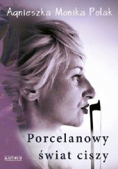 Okładka książki Porcelanowy świat ciszy Agnieszka Monika Polak