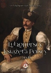 Okładka książki Lubomirscy. Książęta polscy. Tom III Jan Lubomirski–Lanckoroński
