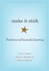 Okładka książki Make It Stick: The Science of Successful Learning Peter C. Brown, Mark A. McDaniel, Henryk L. Roediger III