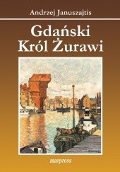 Okładka książki Gdański król żurawi Andrzej Januszajtis