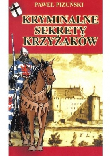 Okładka książki Kryminalne Sekrety Krzyżaków Paweł Pizuński