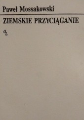 Okładka książki Ziemskie przyciąganie Paweł Mossakowski