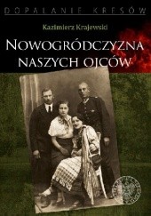 Okładka książki Nowogródczyzna naszych ojców. Województwo nowogrodzkie II RP Kazimierz Krajewski