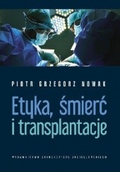 Okładka książki Etyka, śmierć i transplantacje Piotr Grzegorz Nowak