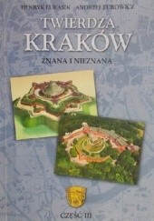 Okładka książki Twierdza Kraków - znana i nieznana. Część III Henryk Łukasik, Andrzej Turowicz