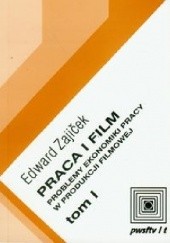 Okładka książki Praca i film t.1 Problemy ekonomiki pracy w produkcji filmowej Edward Zajiček