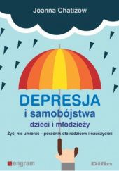 Okładka książki Depresja i samobójstwa dzieci i młodzieży Joanna Chatizow