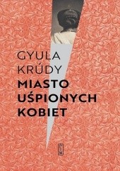 Okładka książki Miasto uśpionych kobiet Gyula Krúdy