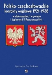 Okładka książki Polsko-czechosłowackie kontakty wojskowe 1921-1938 w dokumentach wywiadu i dyplomacji II Rzeczypospolitej