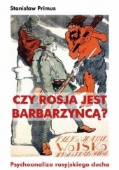Okładka książki Czy Rosja jest barbarzyńcą? Psychoanaliza rosyjskiego ducha Stanisław Primus