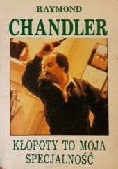 Okładka książki Kłopoty to moja specjalność Raymond Chandler