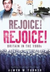 Rejoice! Rejoice!: Britain in the 1980s