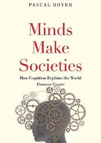 Okładka książki Minds Make Societies. How Cognition Explains the World Humans Create Pascal Boyer