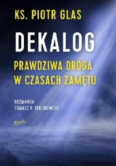 Okładka książki Dekalog. Prawdziwa droga w czasach zamętu Piotr Glas, Tomasz P. Terlikowski