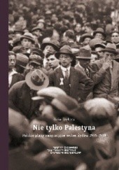 Okładka książki Nie tylko Palestyna. Polskie plany emigracyjne wobec Żydów 1935-1939. Trębacz Zofia