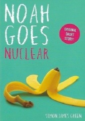 Okładka książki Noah Goes Nuclear Simon James Green