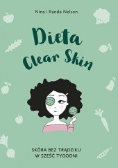 Okładka książki Dieta Clear Skin. Skóra bez trądziku w sześć tygodni Nina Nelson, Randa Nelson