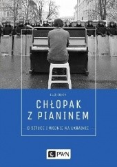 Okładka książki Chłopak z pianinem. O sztuce i wojnie na Ukrainie Ewa Sułek