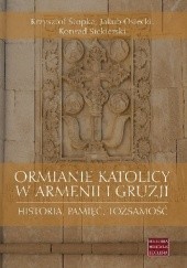 Ormianie katolicy w Armenii i Gruzji. Historia, pamięć, tożsamość