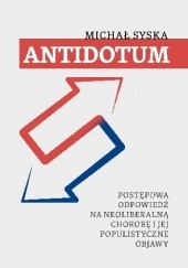 Okładka książki Antidotum. Postępowa odpowiedź na neoliberalną chorobę i jej populistyczne objawy. Michał Syska