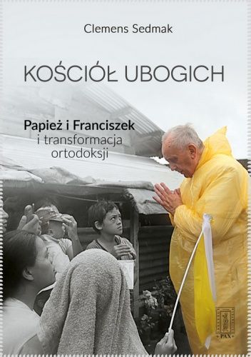 Okładka książki Kościół ubogich. Papież Franciszek i transformacja ortodoksji Clemens Sedmak