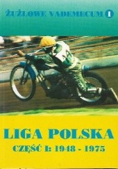 Okładka książki Żużlowe vademecum 1: Liga Polska część I: 1948 - 1975 praca zbiorowa