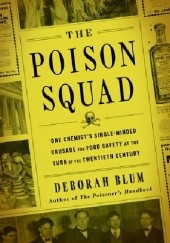 Okładka książki The Poison Squad: One Chemist’s Single-Minded Crusade for Food Safety at the Turn of the Twentieth Century Deborah Blum