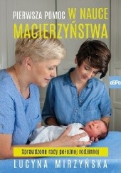Okładka książki Pierwsza pomoc w nauce macierzyństwa. Sprawdzone rady położnej rodzinnej. Lucyna Mirzyńska