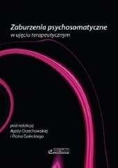 Okładka książki Zaburzenia psychosomatyczne w ujęciu terapeutycznym Piotr Gałecki, Agata Orzechowska