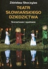 Okładka książki Teatr słowiańskiego dziedzictwa. Scenariusze i spektakle Zdzisław Skoczylas