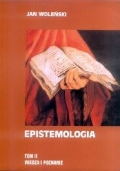 Okładka książki Epistemologia. Tom II. Wiedza i poznanie Jan Woleński