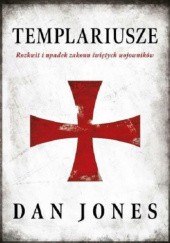 Okładka książki Templariusze. Rozkwit i upadek zakonu świętych wojowników Dan Jones