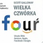 Okładka książki Wielka czwórka - fouŕ : ukryte DNA: Amazon, Apple, Facebook i Google Scott Galloway