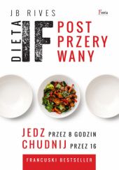 Okładka książki Dieta IF: Post przerywany. Jedz przez 8 godzin, chudnij przez 16 J.B. Rives
