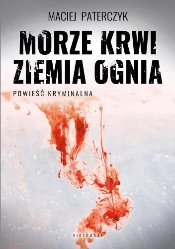 Okładka książki Morze krwi, ziemia ognia Maciej Paterczyk