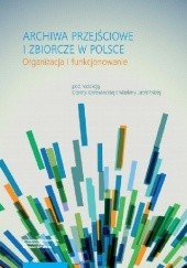Okładka książki Archiwa przejściowe i zbiorcze w Polsce. Organizacja i funkcjonowanie Dorota Drzewiecka, Marlena Jabłońska