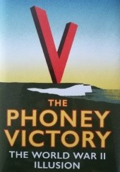 Okładka książki The Phoney Victory: The World War II Illusion