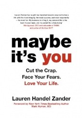 Okładka książki Maybe It's You: Cut the Crap. Face Your Fears. Love Your Life. Lauren Handel Zander