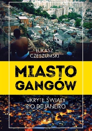 Okładka książki Miasto gangów. Ukryte światy Rio de Janeiro Łukasz Czeszumski