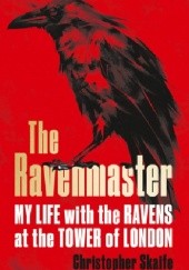 Okładka książki The Ravenmaster: My Life with the Ravens at the Tower of London Christopher Skaife