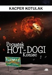 Okładka książki Początek, koniec, hot-dogi Kacper Kotulak