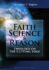 Okładka książki Faith, Science, and Reason: Theology on the Cutting Edge Christopher Baglow