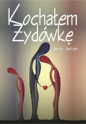 Okładka książki Kochałem Żydówkę Jerzy Justyn