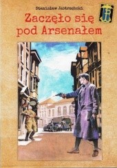 Okładka książki Zaczęło się pod Arsenałem Stanisław Jastrzębski