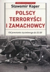 Okładka książki Polscy terroryści i zamachowcy. Od powstania styczniowego do III RP Sławomir Koper