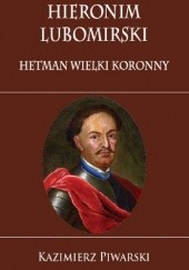 Okładka książki Hieronim Lubomirski. Hetman Wielki Koronny Kazimierz Piwarski