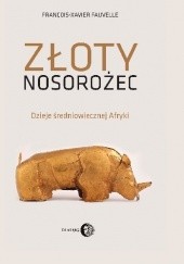 Okładka książki Złoty nosorożec. Dzieje średniowiecznej Afryki François-Xavier Fauvelle-Aymar